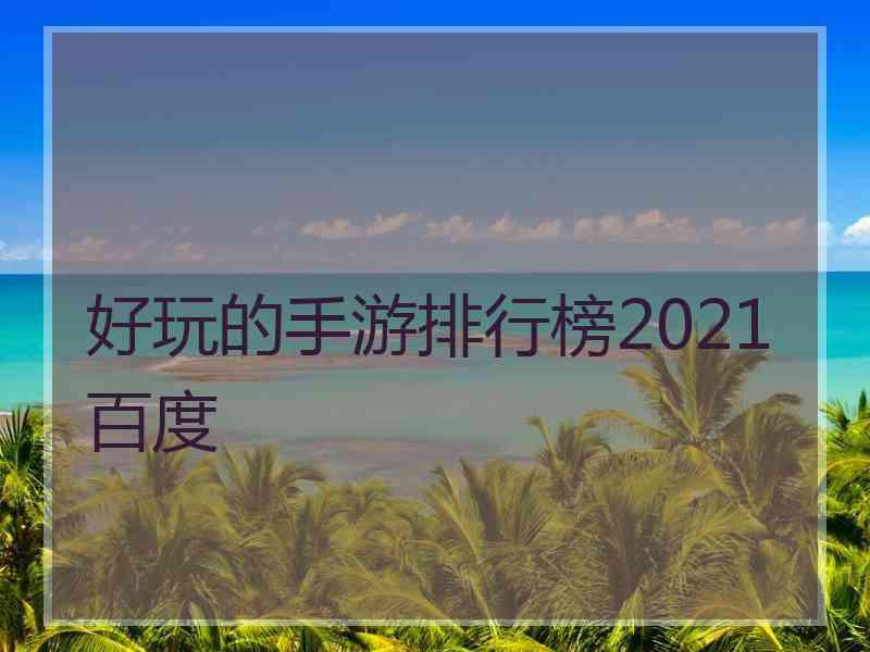 好玩的手游排行榜2021百度