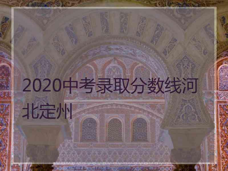 2020中考录取分数线河北定州