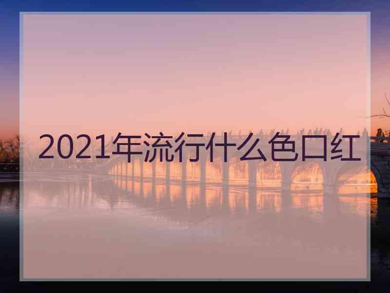 2021年流行什么色口红