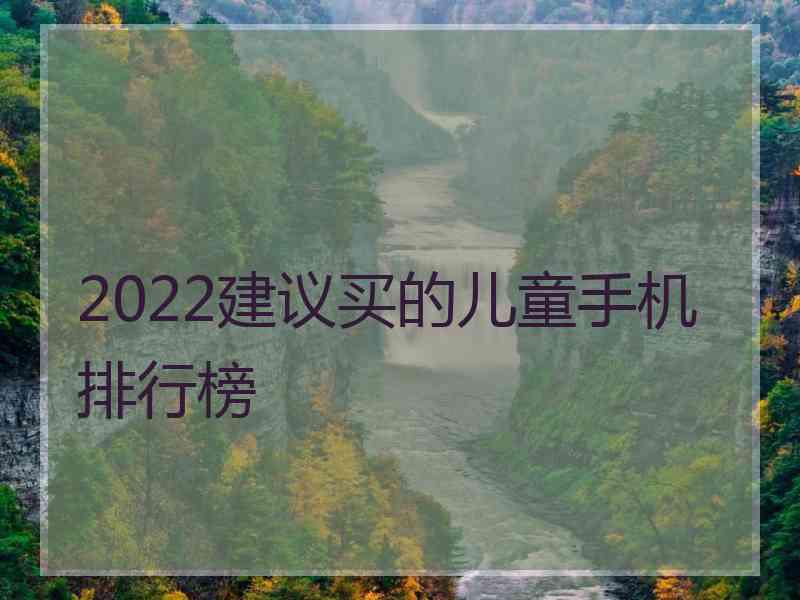 2022建议买的儿童手机排行榜