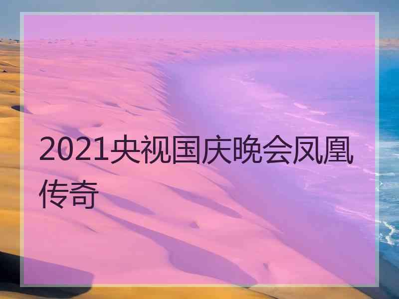 2021央视国庆晚会凤凰传奇