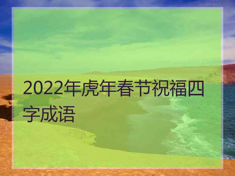 2022年虎年春节祝福四字成语