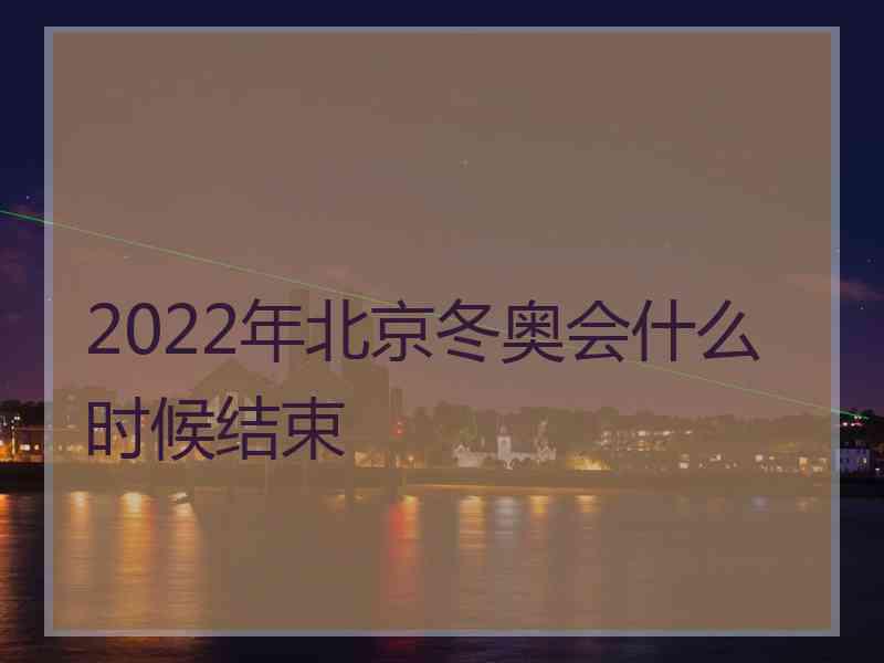 2022年北京冬奥会什么时候结束