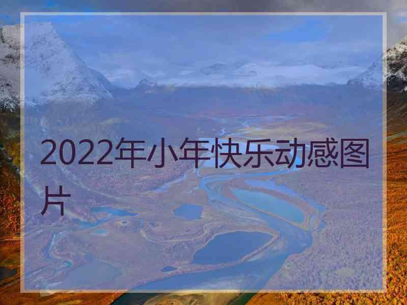 2022年小年快乐动感图片