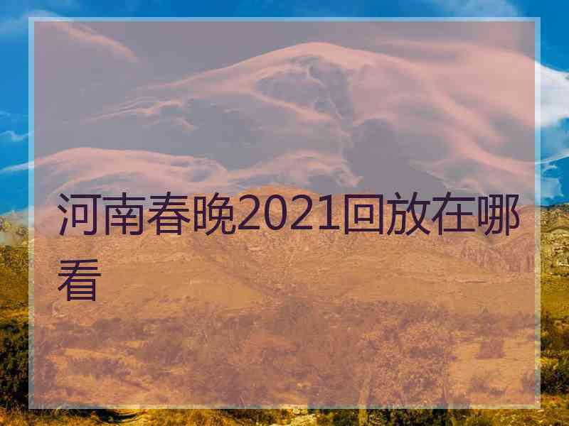 河南春晚2021回放在哪看