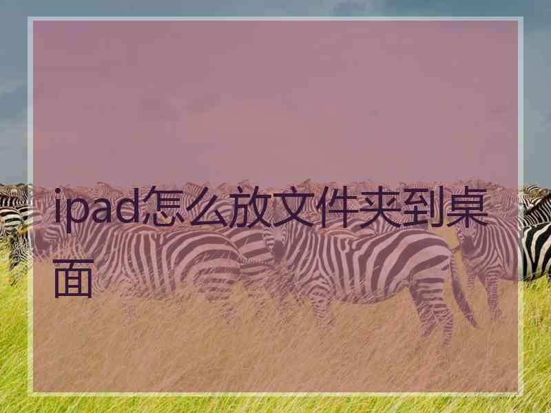 ipad怎么放文件夹到桌面