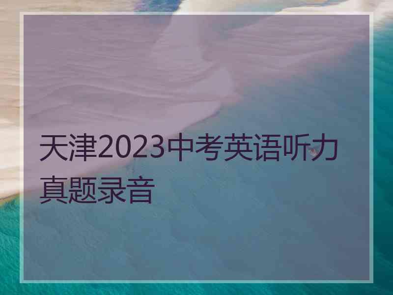 天津2023中考英语听力真题录音