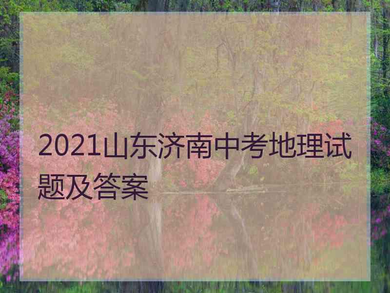 2021山东济南中考地理试题及答案