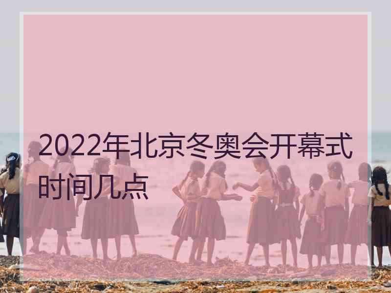 2022年北京冬奥会开幕式时间几点