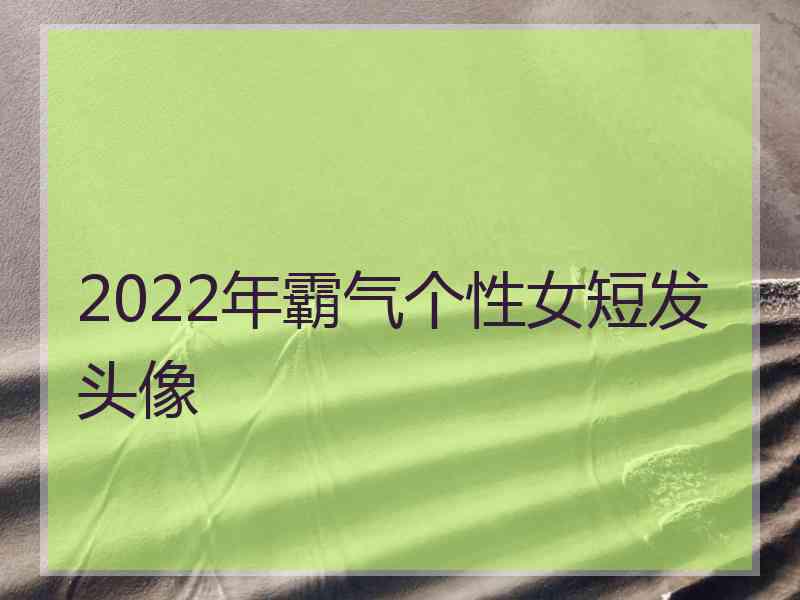 2022年霸气个性女短发头像