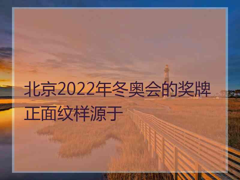 北京2022年冬奥会的奖牌正面纹样源于