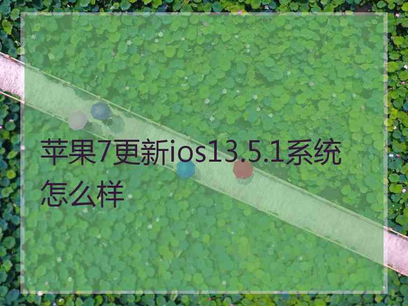 苹果7更新ios13.5.1系统怎么样