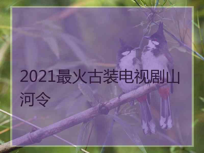 2021最火古装电视剧山河令