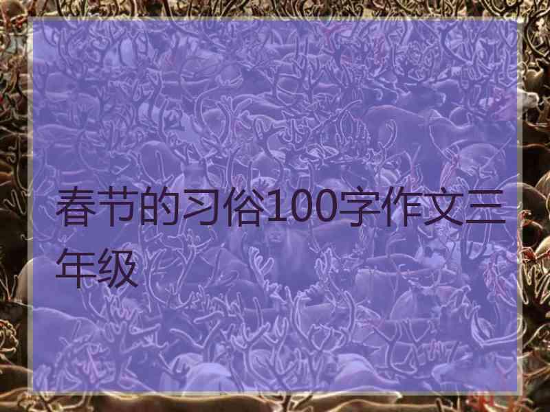 春节的习俗100字作文三年级