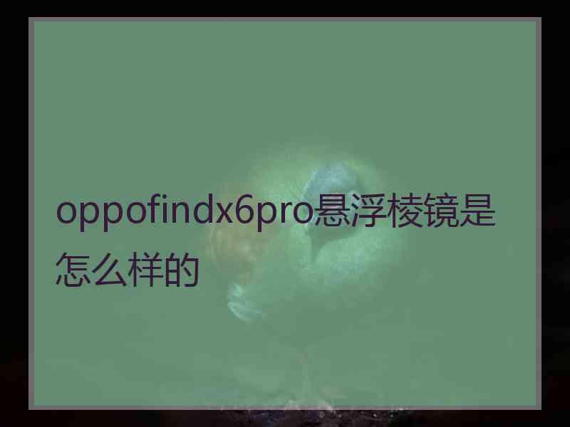 oppofindx6pro悬浮棱镜是怎么样的