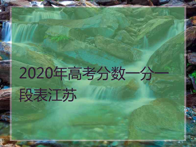 2020年高考分数一分一段表江苏