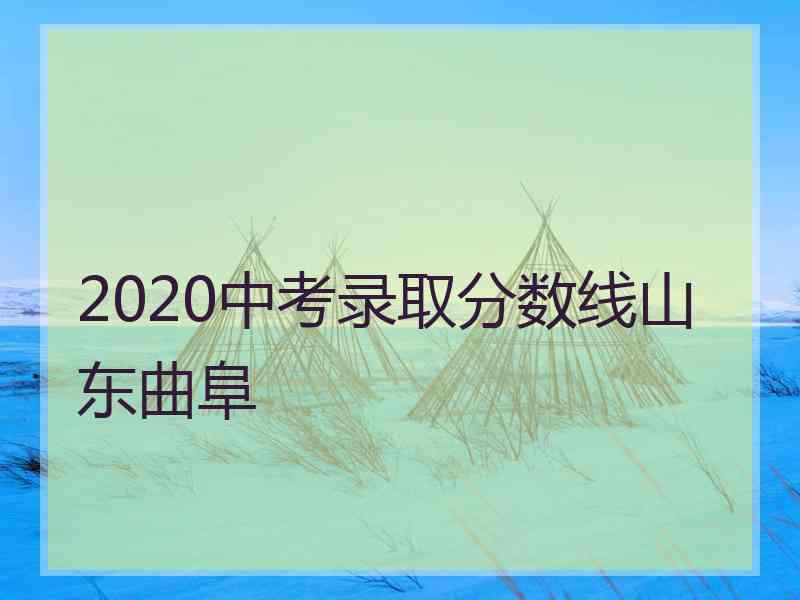 2020中考录取分数线山东曲阜