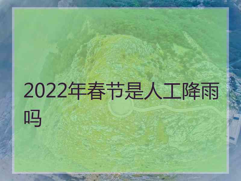 2022年春节是人工降雨吗