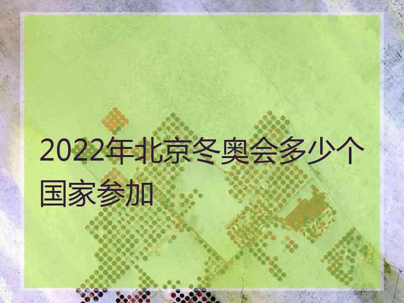 2022年北京冬奥会多少个国家参加