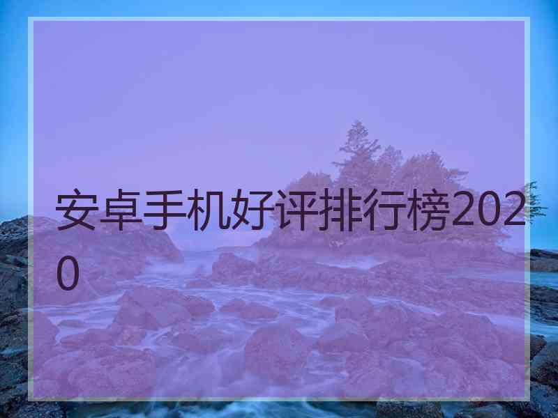 安卓手机好评排行榜2020