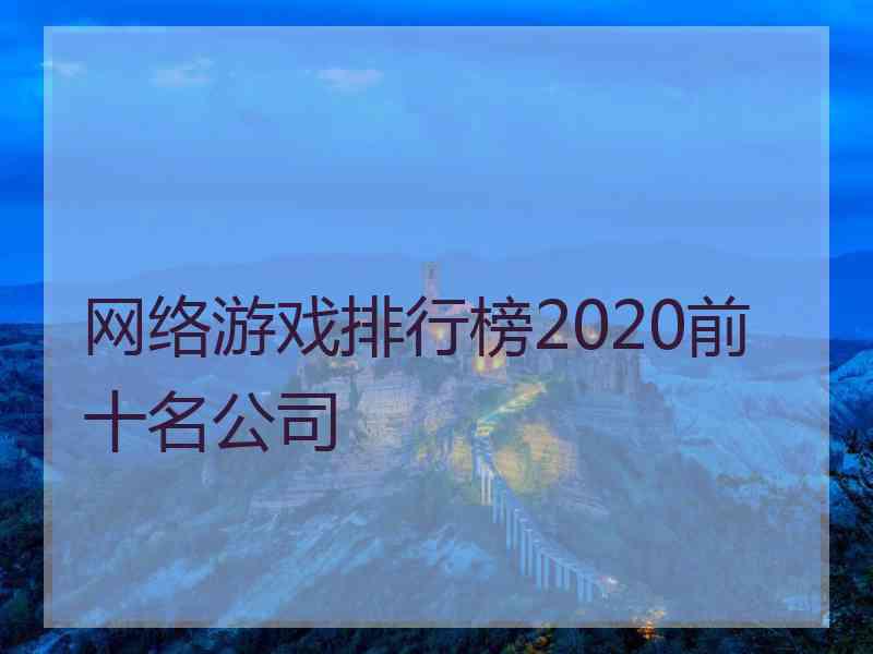 网络游戏排行榜2020前十名公司