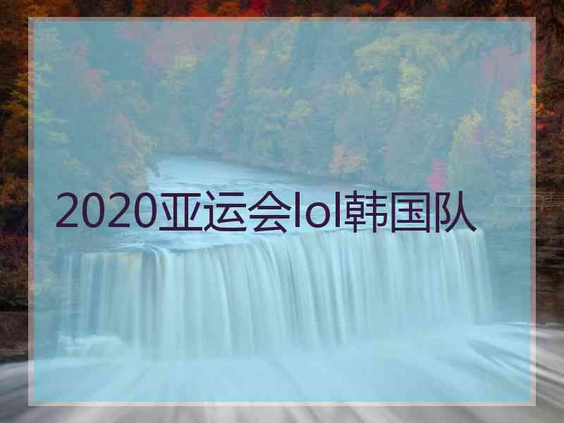 2020亚运会lol韩国队