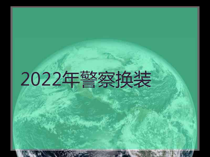 2022年警察换装