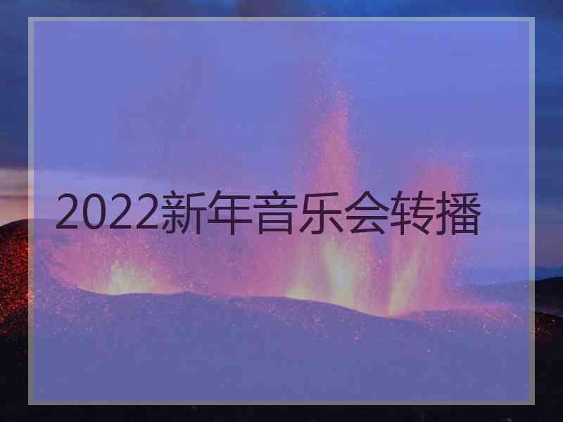 2022新年音乐会转播