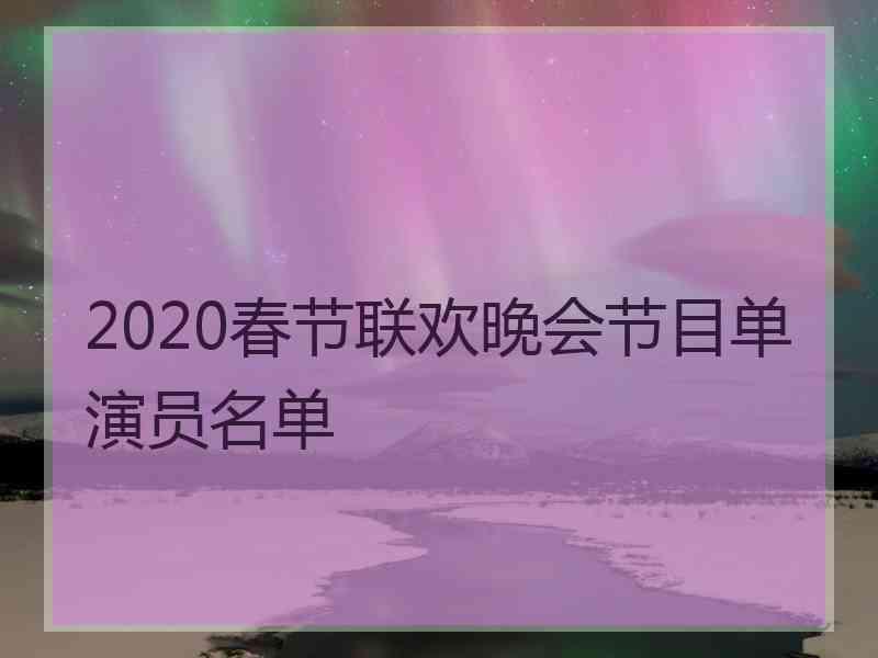 2020春节联欢晚会节目单演员名单