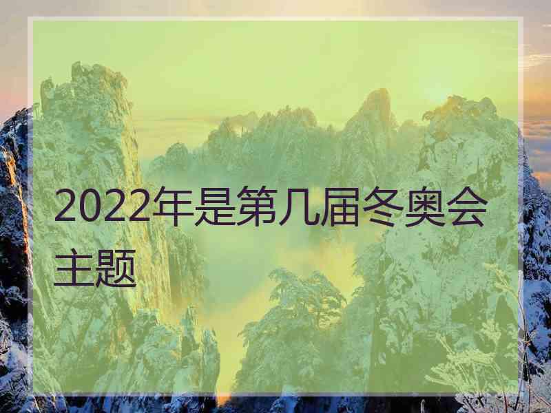 2022年是第几届冬奥会主题