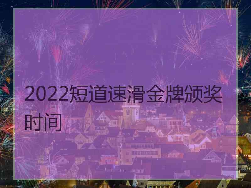 2022短道速滑金牌颁奖时间