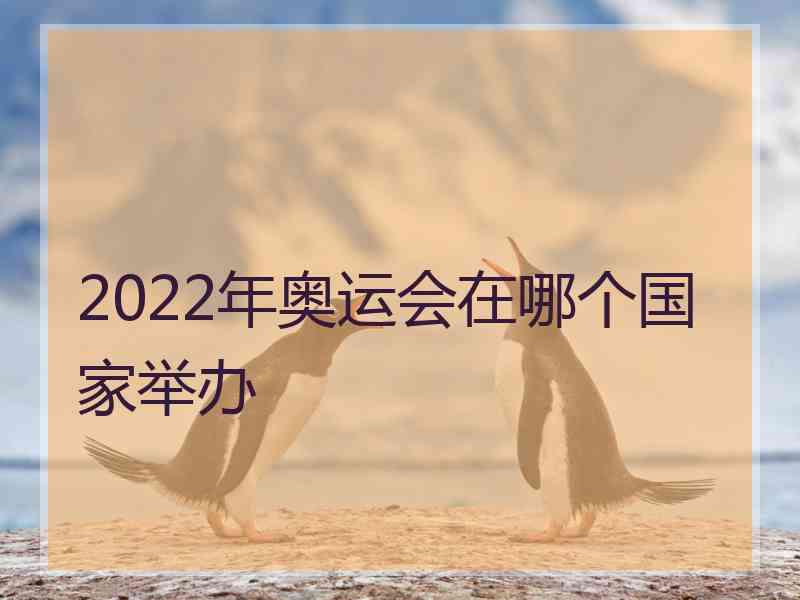 2022年奥运会在哪个国家举办