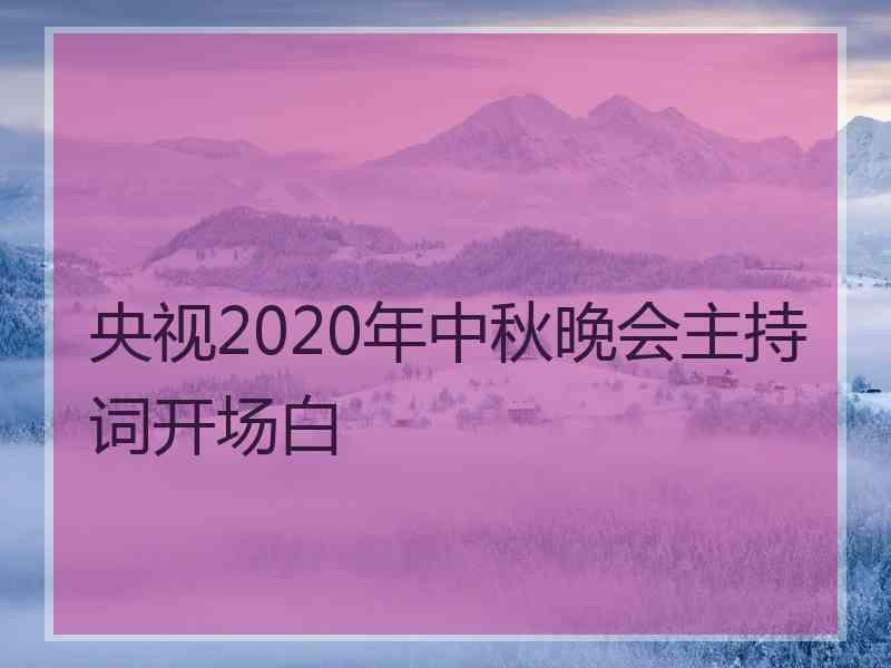 央视2020年中秋晚会主持词开场白