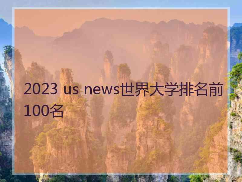 2023 us news世界大学排名前100名