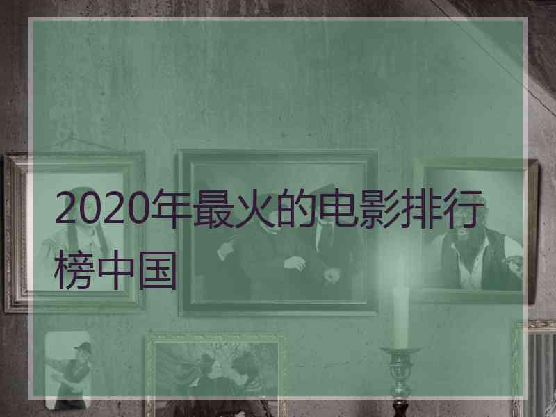 2020年最火的电影排行榜中国