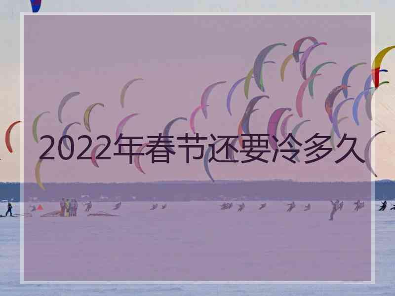 2022年春节还要冷多久