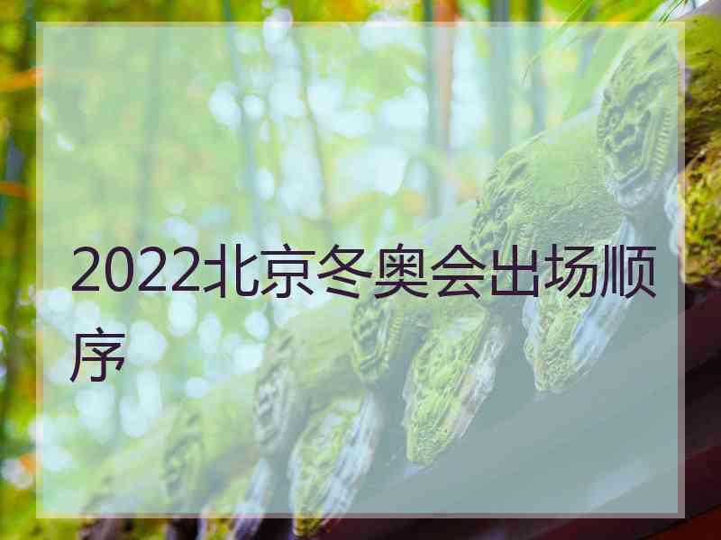 2022北京冬奥会出场顺序