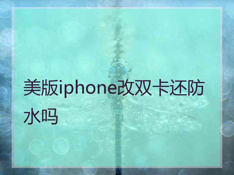 美版iphone改双卡还防水吗