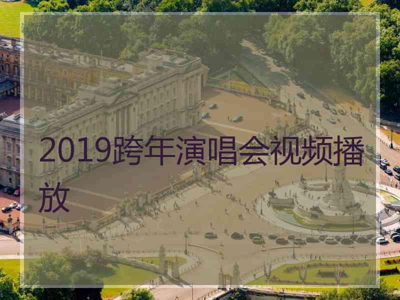 2019跨年演唱会视频播放