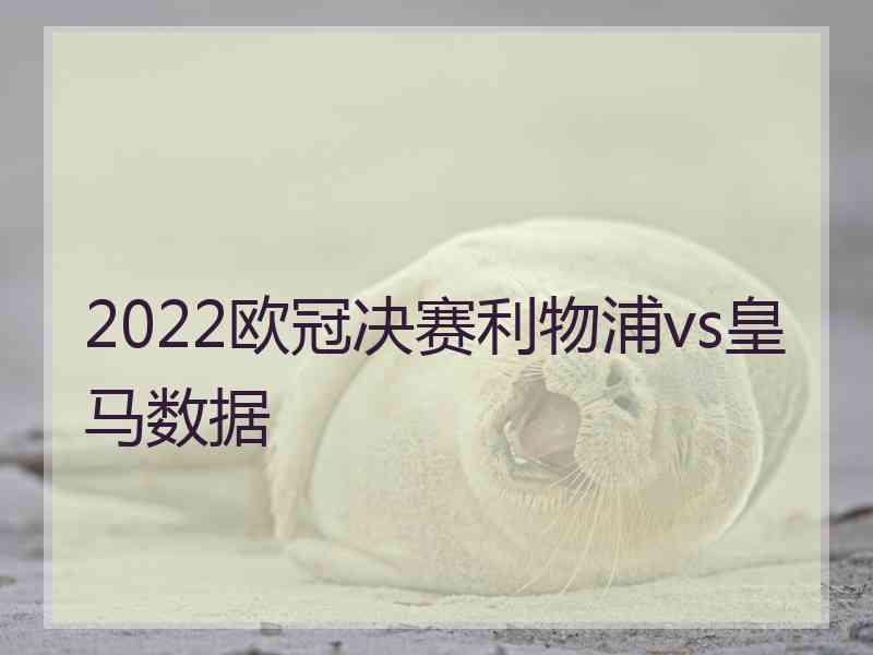 2022欧冠决赛利物浦vs皇马数据