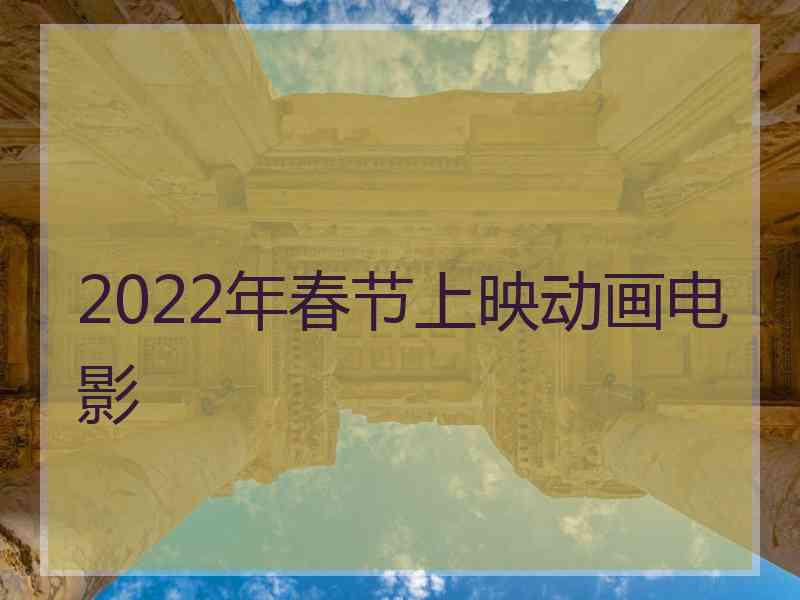 2022年春节上映动画电影