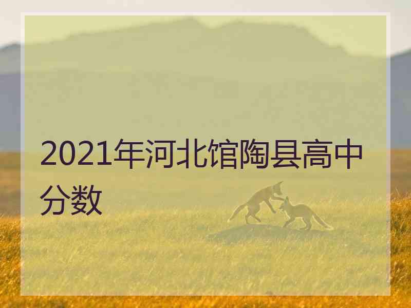 2021年河北馆陶县高中分数