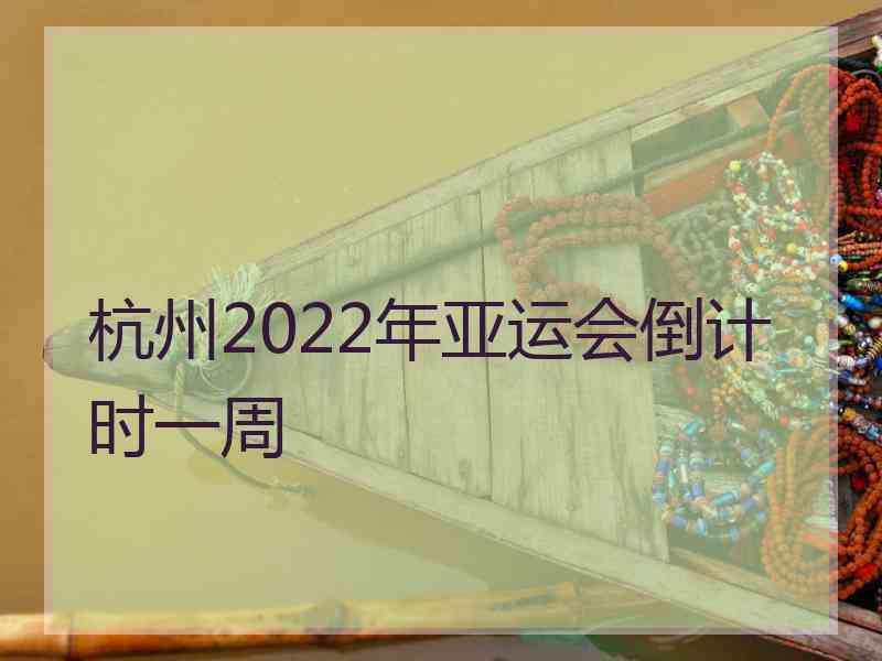 杭州2022年亚运会倒计时一周