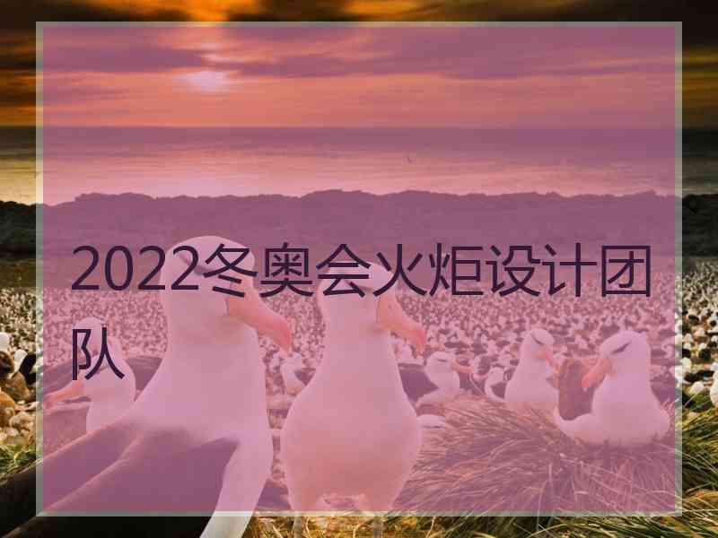 2022冬奥会火炬设计团队