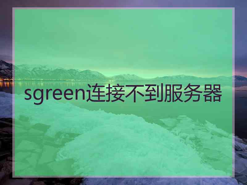 sgreen连接不到服务器