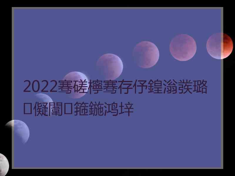 2022骞磋檸骞存伃鍠滃彂璐㈣儗闈㈠箍鍦鸿垶