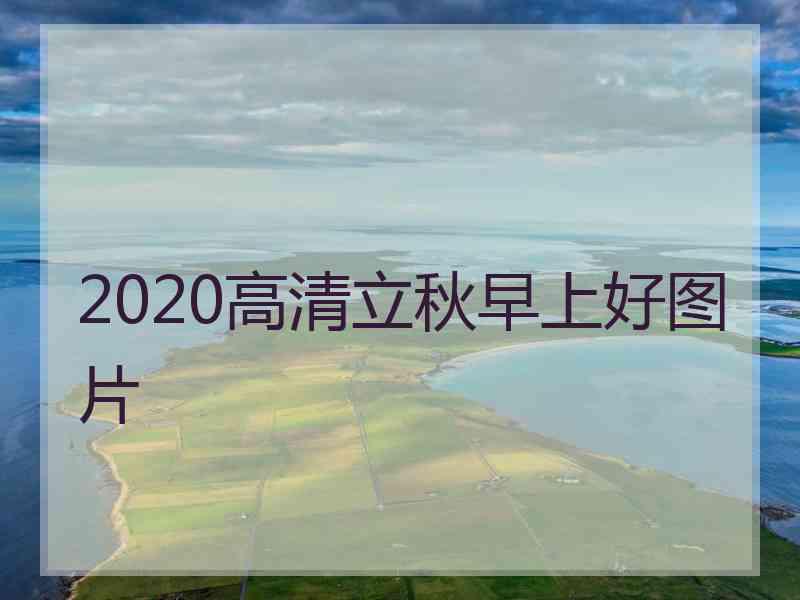 2020高清立秋早上好图片