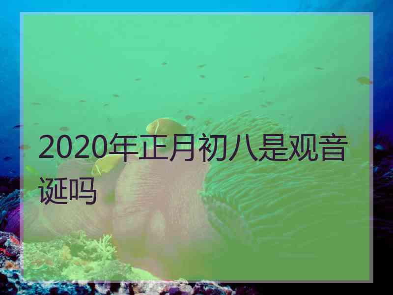 2020年正月初八是观音诞吗