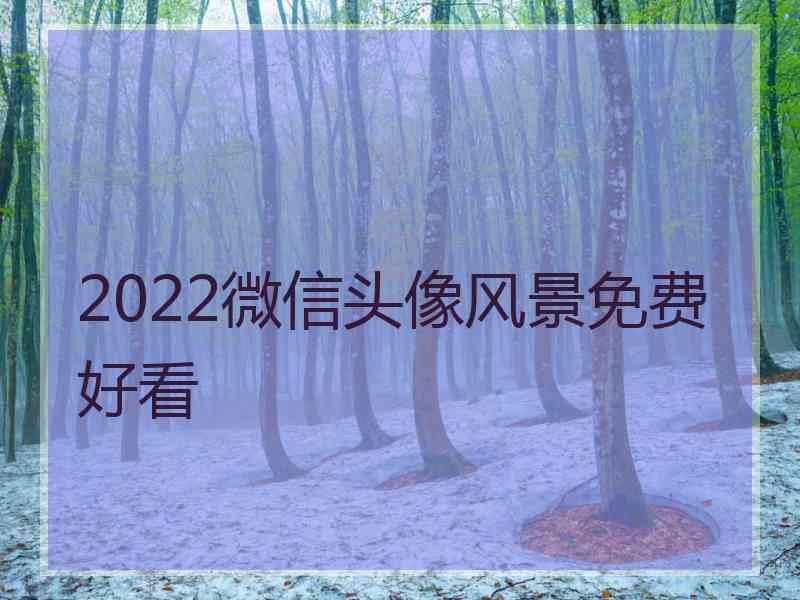 2022微信头像风景免费好看