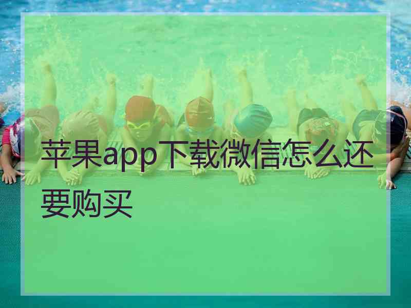 苹果app下载微信怎么还要购买